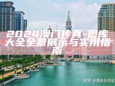 2024澳门传真-图库大全全景展示与实用指南