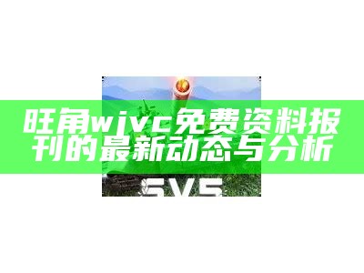 旺角wjvc免费资料报刊的最新动态与分析