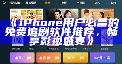 《iPhone用户必备的免费追剧软件推荐，畅享影视盛宴》