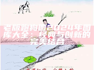 老版跑狗图2024年图库大全：经典与创新的完美结合