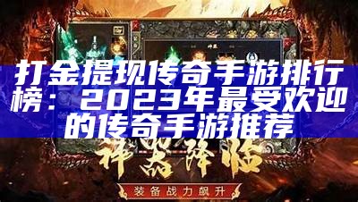 打金提现传奇手游排行榜：2023年最受欢迎的传奇手游推荐