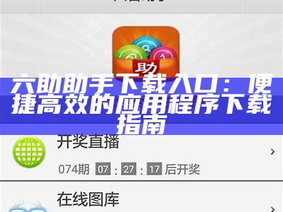 《6合助手6hzs8最新版本下载及使用指南》